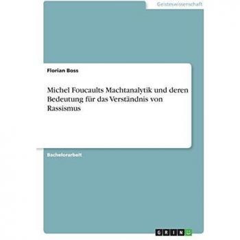 Michel Foucaults Machtanalytik und deren Bedeutung für das Verständnis von Rassismus