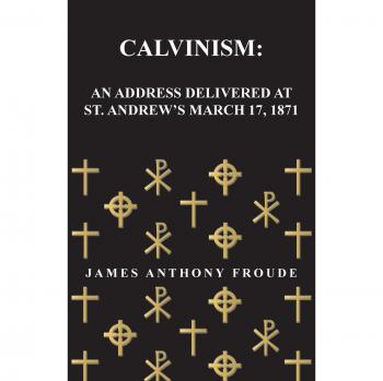 Calvinism: An Address Delivered at St. Andrew's March 17, 1871