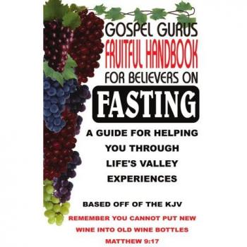 Gospel Gurus Fruitful Handbook for Believers on Fasting: A Guide for Helping You Through Life's Valley Experiences