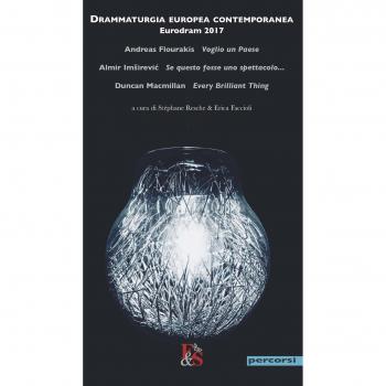 Drammaturgia europea contemporanea. Eurodram 2017. «Voglio un Paese» di Andreas Flourakis. «Se questo fosse uno spettacolo...» di Almir Imsirevic. «Every Brilliant Thing» di Duncan Macmillan