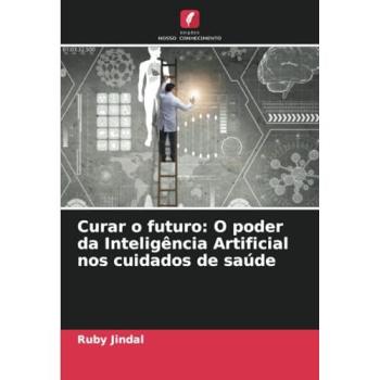 Jindal, Ruby: Curar o futuro: O poder da Inteligência Artificial nos cuidados de saúde