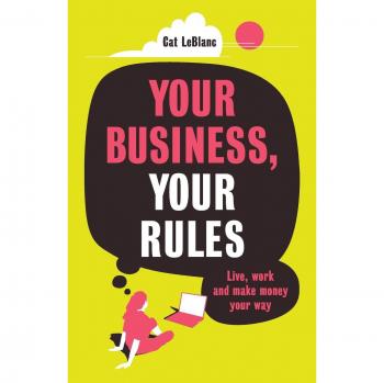Your Business, Your Rules: Live, work and make money your way
