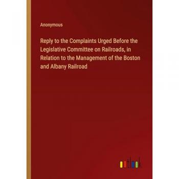 Anonymous: Reply to the Complaints Urged Before the Legislative Committee on Railroads, in Relation to the Management of the Boston and Albany Railroad