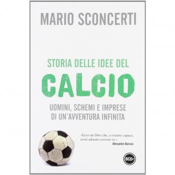 Storia delle idee del calcio. Uomini, schemi e imprese di un'avventura infinita