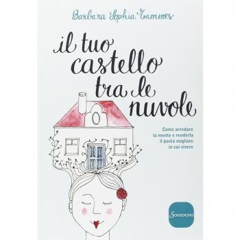 Il tuo castello tra le nuvole. Come arredare la mente e renderla il posto migliore in cui vivere