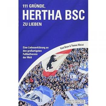 111 Gründe, Hertha BSC zu lieben: Eine Liebeserklärung an den großartigsten Fußballverein der Welt