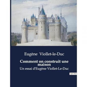 Comment on construit une maison : Un essai d'Eugène Viollet-Le-Duc