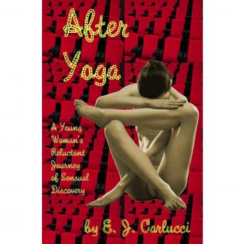After Yoga: A Young Woman's Reluctant Journey Of Sensual Discovery