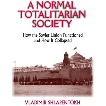 M.E. Sharpe, Inc. Normal Totalitarian Society: How the Soviet Union Functioned and How It Collapsed
