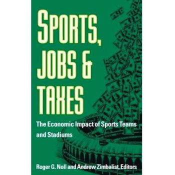 Sports, Jobs, and Taxes: The Economic Impact of Sports Teams and Stadiums