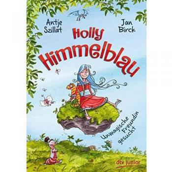 Antje Szillat Holly Himmelblau – Unmagische Freundin Gesucht (Die Holly Himmelblau-Reihe)