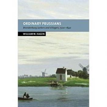 Ordinary Prussians: Brandenburg Junkers and Villagers, 1500–1840 (New Studies in European History)