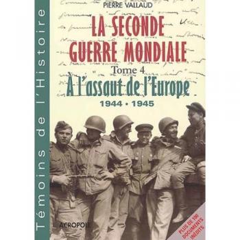 La Seconde Guerre Mondiale. Tome 4, A l'assaut de l'Europe, 1944-1945