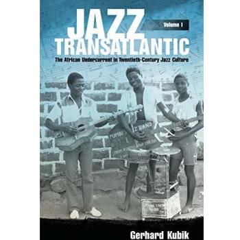 Jazz Transatlantic, Volume I: The African Undercurrent in Twentieth-Century Jazz Culture