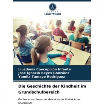 Die Geschichte der Kindheit im Grundschulbereich: Das Lehren und Lernen der Geschichte der Kindheit in der Grundschule