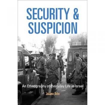 Security and Suspicion: An Ethnography of Everyday Life in Israel Juliana Ochs