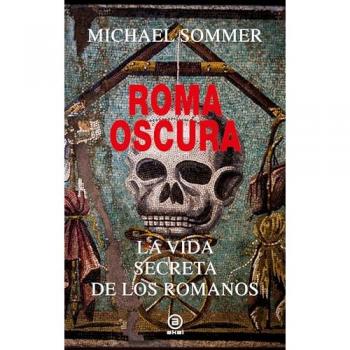 Roma oscura: La vida secreta de los romanos