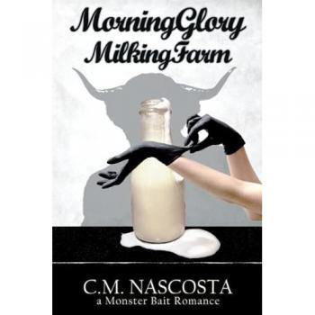 C.M. Nascosta Morning Glory Milking Farm: A Monster Bait Romance (Cambric Creek: Sweet & Steamy Monster Romance, Band 1)