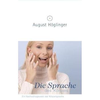 August Höglinger Die Sprache Des Körpers: Ein Nachschlagewerk Der Körpersprache