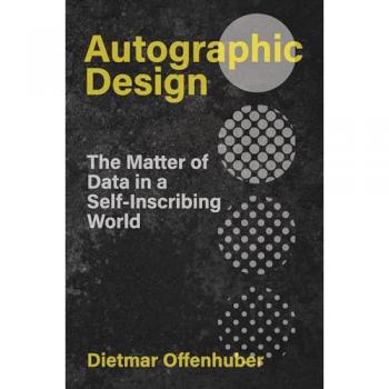 Autographic Design : The Matter of Data in a Self-Inscribing World