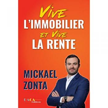 Mickael Zonta Vive L'Immobilier ! Et Vive La Rente ! : Créer Un Empire Immobilier Grâce À L'Investissement Locatif
