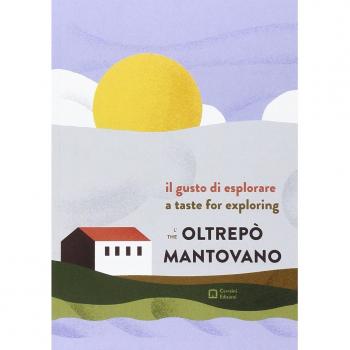 Il gusto di esplorare l'Oltrepò mantovano. Ediz. italiana e inglese