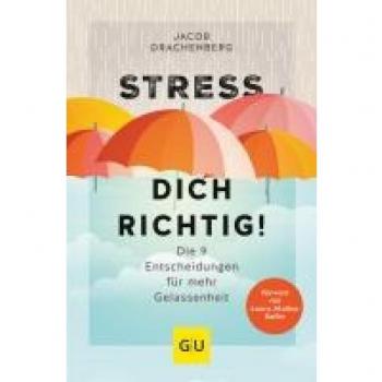 Jacob Drachenberg Stress Dich Richtig!: Die 9 Entscheidungen Für Mehr Gelassenheit (Gu Mind & Soul Einzeltitel)