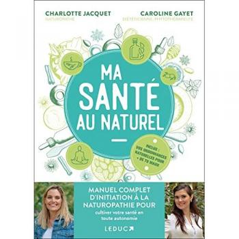 Charlotte Jacquet Ma Santé Au Naturel : Manuel Complet D’initiation À La Naturopathie Pour Cultiver Votre Santé En Toute Autonomie