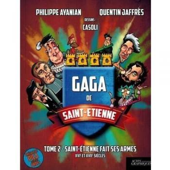 Gaga de Saint-Etienne, Tome 2 : Saint-Etienne fait ses armes : XVIe et XVIIe siècles