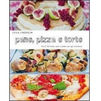 Pane, pizza e torte. Più di 150 ricette, dolci e salate, per ogni occasione