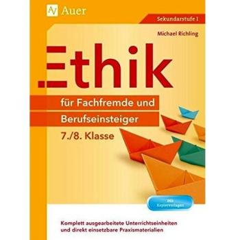 Ethik für Fachfremde und Berufseinsteiger 7-8: Komplett ausgearbeitete Unterrichtseinheiten und direkt einsetzbare Praxismaterialien (7. und 8. Klasse) (Fachfremd unterrichten)