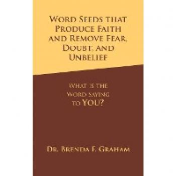 Word Seeds That Produce Faith and Remove Fear, Doubt, and Unbelief: What Is the Word Saying to You?