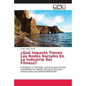 ¿Qué Impacto Tienen Las Redes Sociales En La Industria Del Fitness?: Instagram y Youtube, como es que se han convertido en medios de comunicación masivo para los jóvenes Millenials