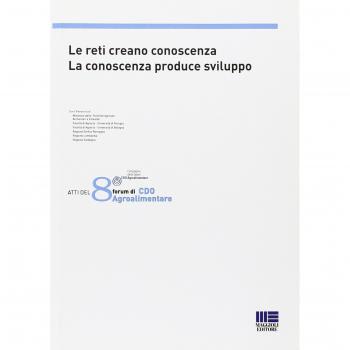 Le reti creano conoscenza. La conoscenza produce sviluppo. Atti dell'8° Forum di CDO Agroalimentare