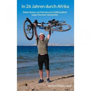 Jaksch, Gerhard Christian In 26 Jahren Durch Afrika: Sieben Reisen, Ein Fahrrad Und 13.000 Quälend Lange Kilometer Dazwischen