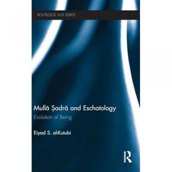 Mulla Sadra and Eschatology: Evolution of Being (Routledge Sufi, 15, Band 15)