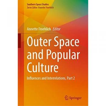 Outer Space and Popular Culture: Influences and Interrelations, Part 2 (Southern Space Studies)
