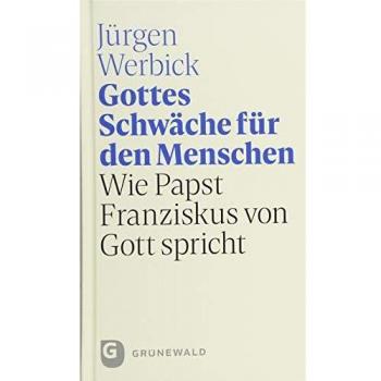 Gottes Schwäche für den Menschen: Wie Papst Franziskus von Gott spricht