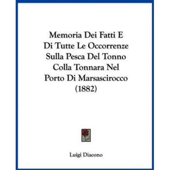Memoria Dei Fatti E Di Tutte Le Occorrenze Sulla Pesca Del Tonno Colla Tonnara Nel Porto Di Marsascirocco (1882)