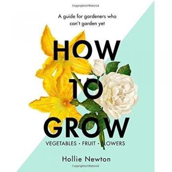 How to Grow: A guide for gardeners who can't garden yet
