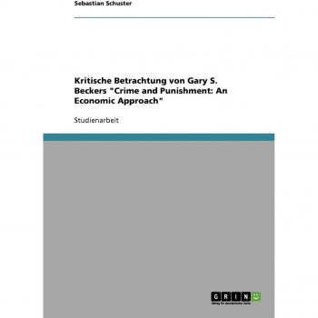 Schuster, Sebastian: Kritische Betrachtung von Gary S. Beckers Crime and Punishment: An Economic Approach