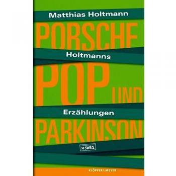 Holtmanns Erzählungen: Porsche, Pop und Parkinson