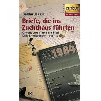 Briefe, die ins Zuchthaus führten: Orwells 1984 und die Stasi. DDR-Erinnerungen 1948-1961: George Orwell ließ grüßen. DDR-Erinnerungen 1958