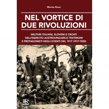 Nel vortice di due rivoluzioni. Militari italiani, sloveni e croati dell'esercito austroungarico testimoni e protagonisti degli eventi del 1917