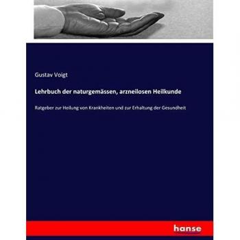 Lehrbuch der naturgemässen, arzneilosen Heilkunde: Ratgeber zur Heilung von Krankheiten und zur Erhaltung der Gesundheit