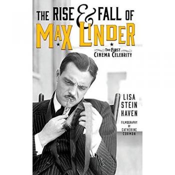 The Rise & Fall of Max Linder (hardback): The First Cinema Celebrity