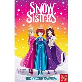 Snow Sisters The Frozen Rainbow by Astrid Foss