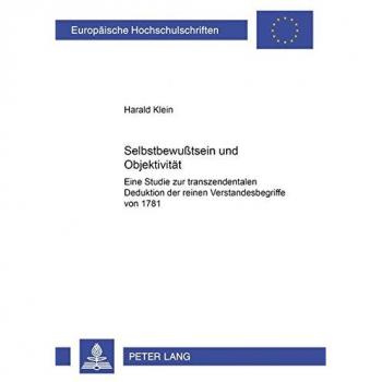 Selbstbewußtsein und Objektivität: Eine Studie zur transzendentalen Deduktion der reinen Verstandesbegriffe von 1781