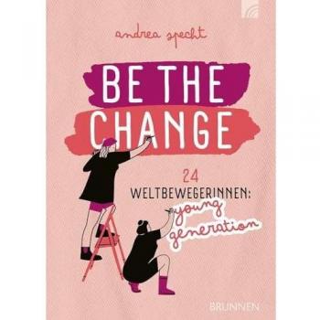 Be the Change: 24 Weltbewegerinnen: Young Generation (Way-Truth-Life-Serie)