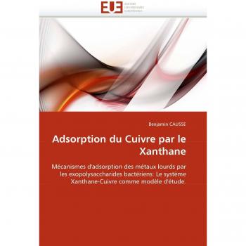 Adsorption du Cuivre par le Xanthane: Mécanismes d'adsorption des métaux lourds par les exopolysaccharides bactériens: Le système Xanthane-Cuivre comme modèle d'étude.